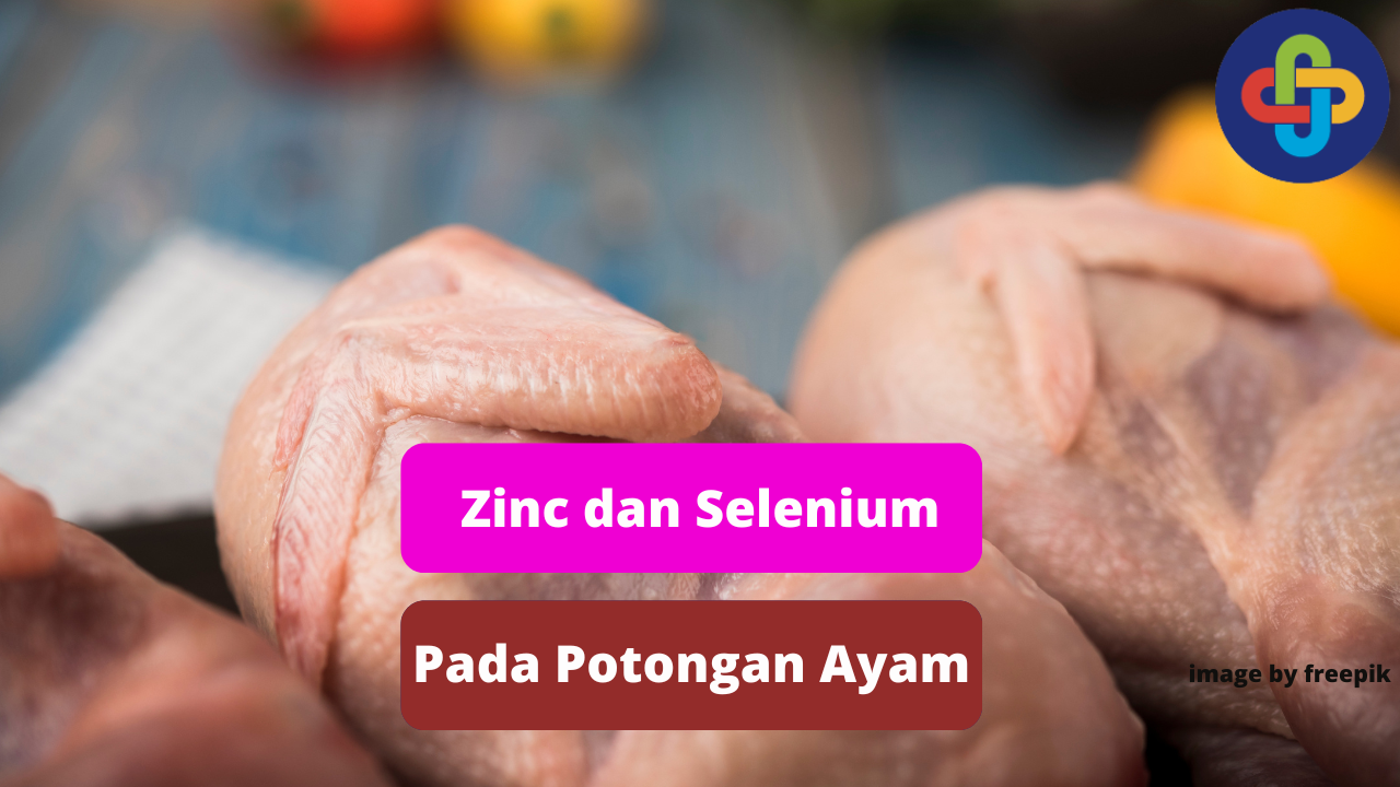 Perbedaan Selenium dan Zinc Pada Potongan Ayam